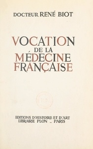 René Biot - Vocation de la médecine française.
