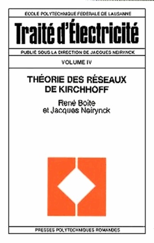 René Boite et Jacques Neirynck - Traité d'électricité - Volume 4, Théorie des réseaux de Kirchhoff.