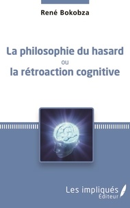 René Bokobza - La philosophie du hasard ou la rétroaction cognitive.