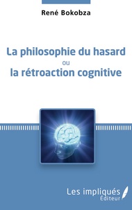 René Bokobza - La philosophie du hasard ou la rétroaction cognitive.