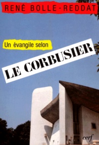 René Bolle-Reddat - Un Evangile Selon Le Corbusier.