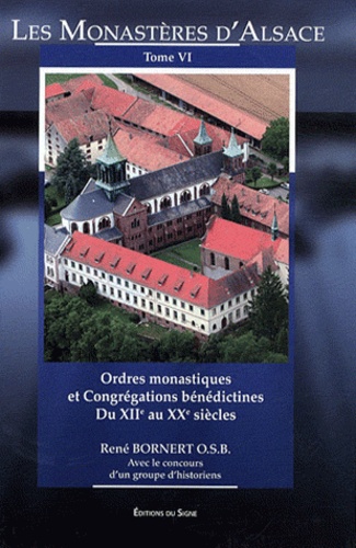René Bornert - Les monastères d'Alsace - Tome 6, Ordres monastiques et congrégations bénédictines du XIIe au XXe siècle.