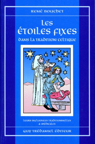 René Bouchet - Les Etoiles Fixes. Dans La Tradition Celtique, Leurs Influences Traditionnelles Et Medicales.