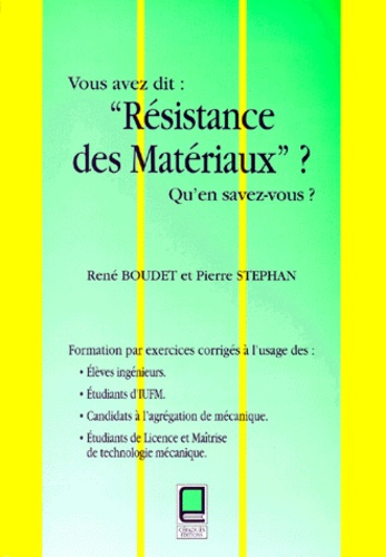 René Boudet et Pierre Stéphan - Vous avez dit : "Résistance des matériaux" ? Qu'en savez-vous ? - Formation par exercices corrigés.