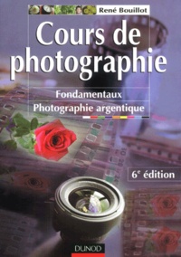 René Bouillot - Cours de photographie. - Fondamentaux, photographie argentique, 6ème édition.