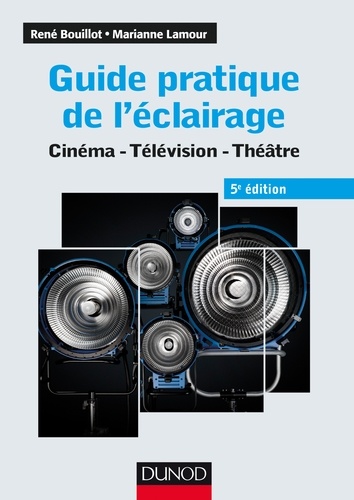 René Bouillot et Marianne Lamour - Guide pratique de l'éclairage - 5e éd. - Cinéma - Télévision - Théâtre.