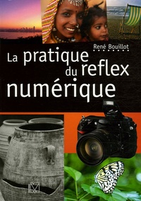 René Bouillot - La pratique du reflex numérique.