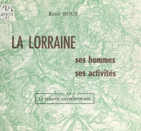La Lorraine : ses hommes, ses activités 2). La période contemporaine
