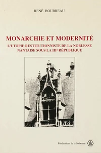 Monarchie Et Modernite. L'Utopie Restitutionniste De La Noblesse Nantaise Sous La Troisieme Republique