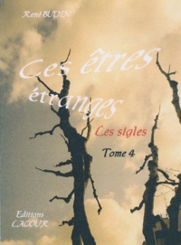 René Budin - Ces êtres étranges : les sigles - Tome 4.