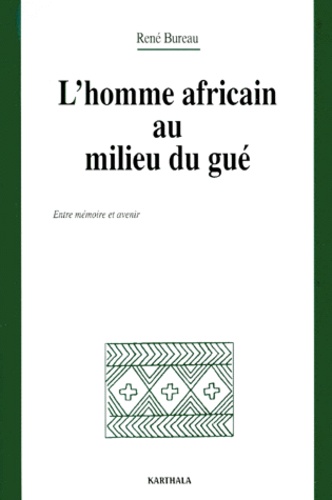 René Bureau - L'HOMME AFRICAIN AU MILIEU DU GUE. - Entre mémoire et avenir.