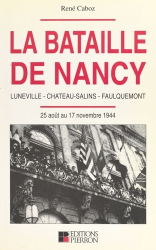 La bataille de Nancy, Lunéville, Château-Salins, Falquemont.. 25 août au 17 novembre 1944