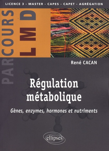 René Cacan - Régulation métabolique - Gènes, enzymes, hormones et nutriments.