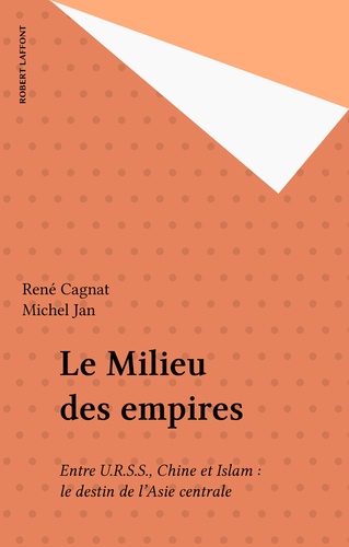 René Cagnat et Michel Jan - Le milieu des empires - Entre URSS, Chine et Islam, le destin de l'Asie centrale.