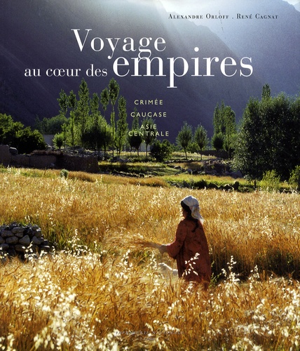 René Cagnat et Alexandre Orloff - Voyage au coeur des empires - Crimée, Caucase, Asie centrale.