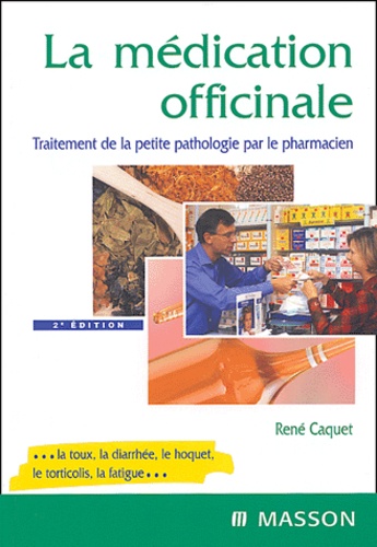 René Caquet - La médication officinale - Traitement de la petite pathologie par le pharmacien.