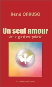 René Caruso - Un seul amour - Vers la guérison spirituelle.