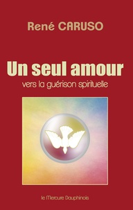 René Caruso - Un seul amour - Vers la guérison spirituelle.
