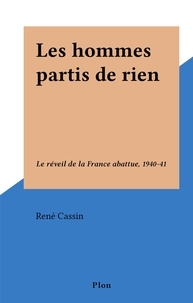 René Cassin - Les hommes partis de rien - Le réveil de la France abattue, 1940-41.