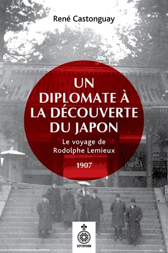 René Castonguay - Un diplomate a la decouverte du japon. le voyage de rodolphe lemi.