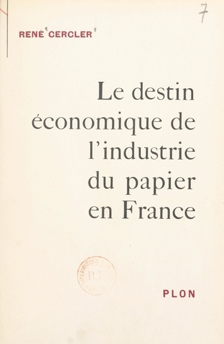 Le destin économique de l'industrie du papier en France. Avec un dépliant