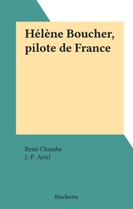René Chambe et J.-P. Ariel - Hélène Boucher, pilote de France.