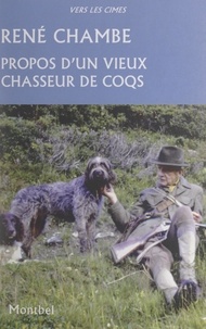 René Chambe et Xavier de Poret - Propos d'un vieux chasseur de coqs.