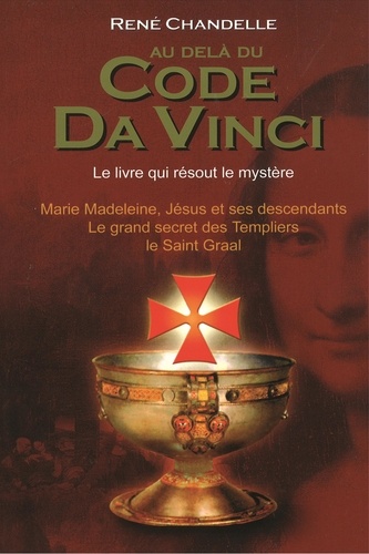 René Chandelle - Au delà du Code Da Vinci - Le livre qui résout le mystère.