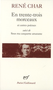 René Char - En trente-trois morceaux ; Sur la poésie ; Le bâton de rosier ; Loin de nos cendres suivi de Sous ma casquette amarante.