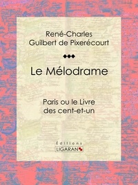 René-Charles Guilbert de Pixérécourt et  Ligaran - Le Mélodrame - Paris ou le Livre des cent-et-un.