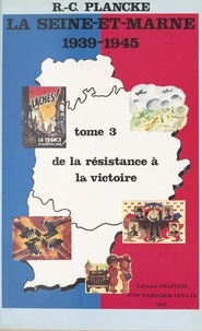 René-Charles Plancke - La Seine-et-Marne, 1939-1945 (3) : De la résistance à la victoire.