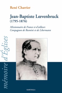 René Charrier - Jean-Baptiste Loevenbruck (1795-1876) - Missionnaire de France et d'ailleurs, compagnon de Rosmini et de Libermann.