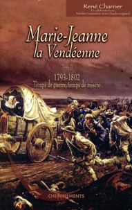René Charrier - Marie-Jeanne la Vendéenne Tome 2 : 1793-1802, Temps de guerre, temps de misères.