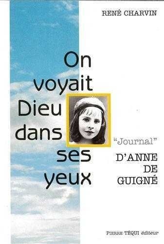 René Charvin - On voyait Dieu dans ses yeux - "journal" d'Anne de Guigné.