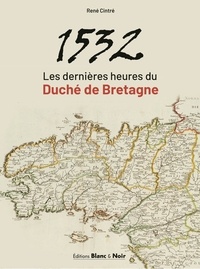 René Cintré - 1532 Les dernières heures du Duché de Bretagne.
