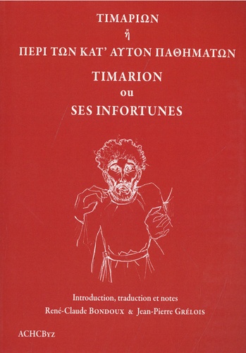 René-Claude Bondoux et Jean-Pierre Grélois - Timarion ou ses infortunes - Edition bilingue français-grec.