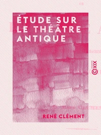 Étude sur le théâtre antique