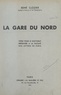 René Clozier - La gare du Nord - Thèse pour le Doctorat présentée à la Faculté des lettres de Paris.