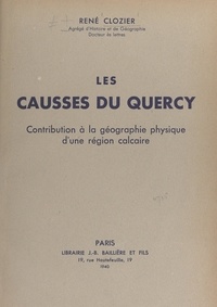René Clozier - Les causses du Quercy - Contribution à la géographie physique d'une région calcaire.