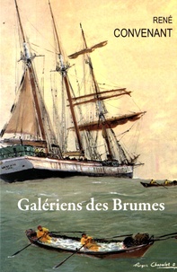 René Convenant - Galériens des brumes - Sur les voiliers terre-neuvas.