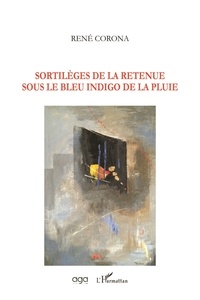 Téléchargement gratuit d'ebooks mobipocket Sortilèges de la retenue sous le bleu indigo de la pluie ePub CHM FB2 9782343186948 (French Edition) par René Corona