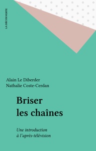 René Coste et  Lediberde - Briser les chaînes - Une introduction à l'après-télévision.