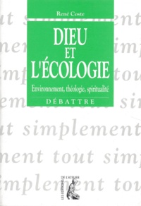 René Coste - Dieu Et L'Ecologie. Environnement, Theologie, Spiritualite.