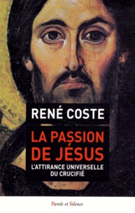 René Coste - La Passion de Jésus - L'attirance universelle du Crucifié.