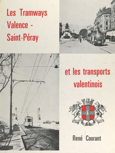 René Courant et Gérard Mallen - Les tramways électriques Valence-Saint-Peray et les transports valentinois.