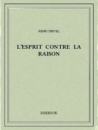 René Crevel - L'esprit contre la raison.