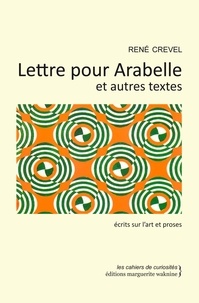René Crevel - Lettre pour Arabelle et autres textes - Ecrits sur l'art et proses.