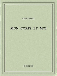 René Crevel - Mon corps et moi.