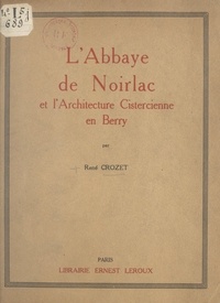 René Crozet et Henri Focillon - L'abbaye de Noirlac et l'architecture cistercienne en Berry.