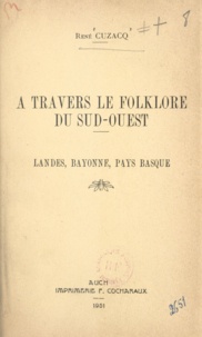 René Cuzacq - À travers le folklore du Sud-Ouest - Landes, Bayonne, Pays basque.